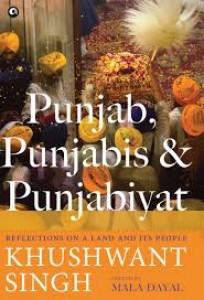 PUNJAB, PUNJABIS AND PUNJABIYAT: REFLECTIONS ON A LAND AND ITS PEOPLE