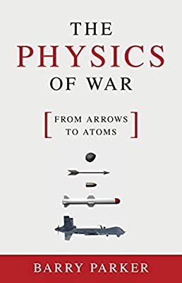 THE PHYSICS OF WAR: FROM ARROWS TO ATOMS